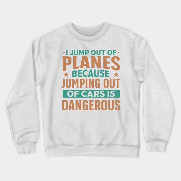 i jump out of plane because jumping out of car is dangerous funny Crewneck Sweatshirt by TheDesignDepot